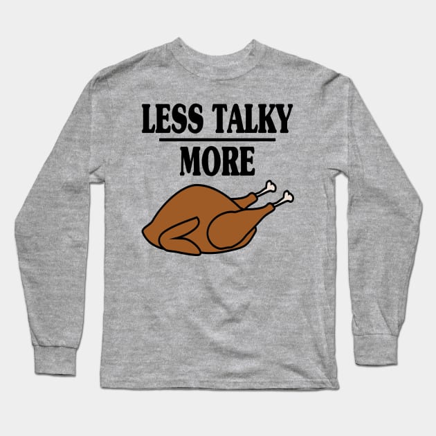 Less Talky More Turkey - Funny Holiday Long Sleeve T-Shirt by skauff